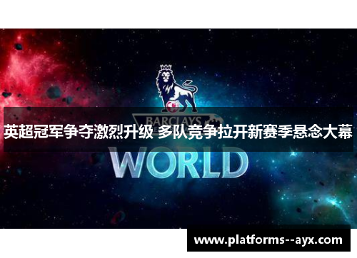 英超冠军争夺激烈升级 多队竞争拉开新赛季悬念大幕