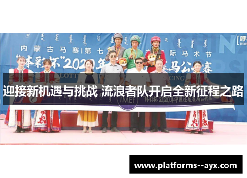 迎接新机遇与挑战 流浪者队开启全新征程之路 迎接新机遇与挑战 流浪者队开启全新征程之路