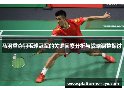 马羽重夺羽毛球冠军的关键因素分析与战略调整探讨