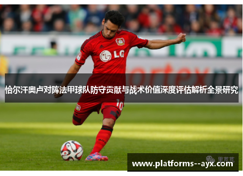 恰尔汗奥卢对阵法甲球队防守贡献与战术价值深度评估解析全景研究