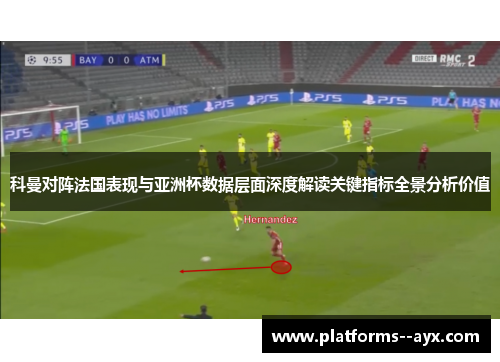科曼对阵法国表现与亚洲杯数据层面深度解读关键指标全景分析价值