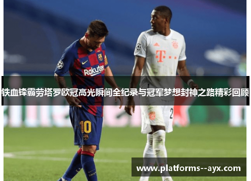 铁血锋霸劳塔罗欧冠高光瞬间全纪录与冠军梦想封神之路精彩回顾
