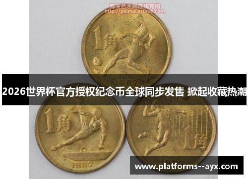 2026世界杯官方授权纪念币全球同步发售 掀起收藏热潮