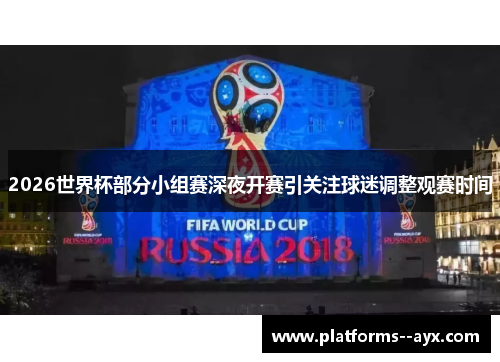 2026世界杯部分小组赛深夜开赛引关注球迷调整观赛时间 2026世界杯部分小组赛深夜开赛引关注球迷调整观赛时间