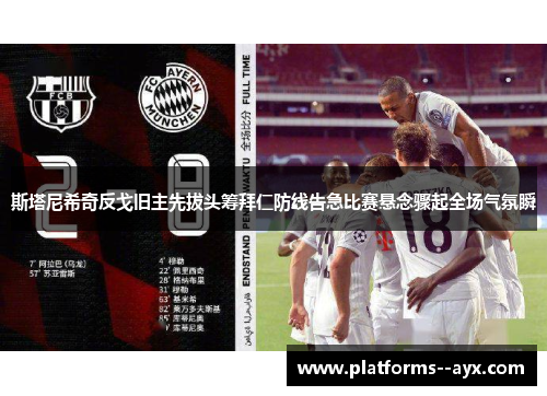 斯塔尼希奇反戈旧主先拔头筹拜仁防线告急比赛悬念骤起全场气氛瞬