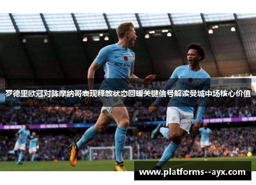 罗德里欧冠对阵摩纳哥表现释放状态回暖关键信号解读曼城中场核心价值