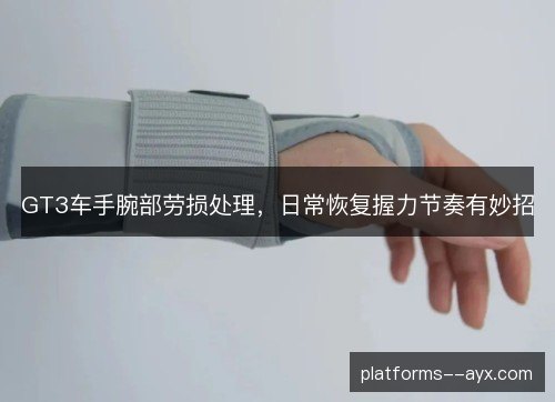 GT3车手腕部劳损处理，日常恢复握力节奏有妙招